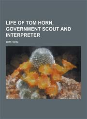 Life of Tom Horn, government scout and interpreter,1230406026,9781230406022