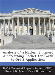 Analysis of a Nuclear Enhanced Airbreathing Rocket for Earth to Orbit Applications,1289286418,9781289286415