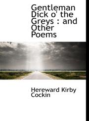 Gentleman Dick o' the Greys and Other Poems,1115661329,9781115661324