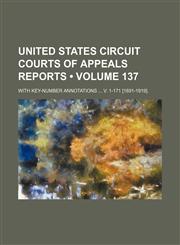United States Circuit Courts of Appeals reports (Volume 137); with key-number annotations  v. 1-171 [1891-1919].,1153908573,9781153908573