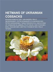 Hetmans of Ukrainian Cossacks Bohdan Khmelnytsky, Ivan Mazepa, Pavlo Skoropadskyi, Petro Konashevych-Sahaidachny, Petro Doroshenko,1155873483,9781155873480