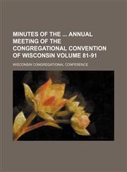 Minutes of the  annual meeting of the Congregational Convention of Wisconsin Volume 81-91,1130613224,9781130613223