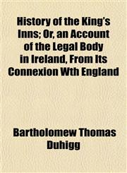 History of the King's Inns; Or, an Account of the Legal Body in Ireland, From Its Connexion Wth England,1152305956,9781152305953