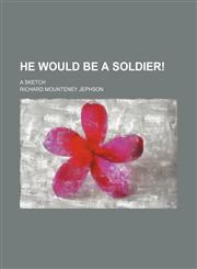 He would be a soldier!; a sketch,1458891674,9781458891679