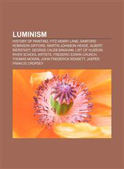 Luminism History of painting, Fitz Henry Lane, Sanford Robinson Gifford, Martin Johnson Heade, Albert Bierstadt, George Caleb Bingham,1155673905,9781155673905