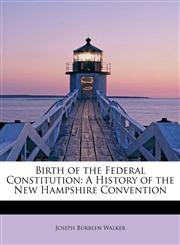 Birth of the Federal Constitution A History of the New Hampshire Convention,1241651507,9781241651503