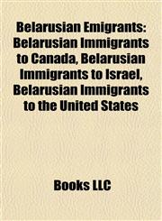 Belarusian Emigrants Belarusian Immigrants to Canada, Belarusian Immigrants to Israel, Belarusian Immigrants to the United States,1157780202,9781157780205