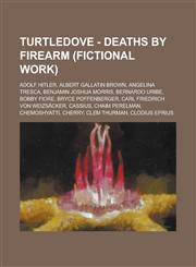 Turtledove - Deaths by Firearm (Fictional Work) Adolf Hitler, Albert Gallatin Brown, Angelina Tresca, Benjamin Joshua Morris, Bernardo Uribe, Bobby Fiore, Bryce Poffenberger, Carl Friedrich von Weizsäcker, Cassius, Chaim Perelman, Chemoshyatti, Cherry,1234733528,9781234733520