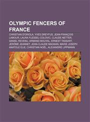 Olympic fencers of France Christian d'Oriola, Yves Dreyfus, Jean-François Lamour, Laura Flessel-Colovic, Claude Netter, Daniel Revenu,1155751728,9781155751726
