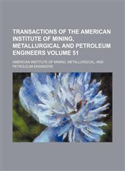 Transactions of the American Institute of Mining, Metallurgical and Petroleum Engineers Volume 51,1236428056,9781236428059