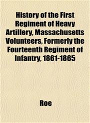 History of the First Regiment of Heavy Artillery, Massachusetts Volunteers, Formerly the Fourteenth Regiment of Infantry, 1861-1865,1152303465,9781152303461