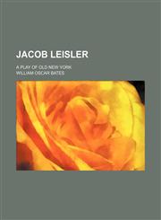 Jacob Leisler; A Play of Old New York,1150353031,9781150353031