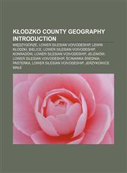 Kłodzko County geography Introduction Międzygórze, Lower Silesian Voivodeship, Lewin Kłodzki, Bielice, Lower Silesian Voivodeship, Konradów,1232459798,9781232459798
