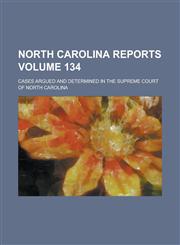 North Carolina Reports; Cases Argued and Determined in the Supreme Court of North Carolina Volume 134,123414199X,9781234141998