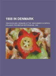 1908 in Denmark 1908 in Iceland, Denmark at the 1908 Summer Olympics, Icelandic Prohibition Referendum, 1908,1158674139,9781158674138