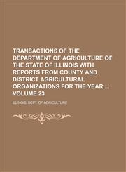 Transactions of the Department of Agriculture of the State of Illinois with reports from county and district agricultural organizations for the year  Volume 23,1236053729,9781236053725