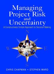 Managing Project Risk and Uncertainty A Constructively Simple Approach to Decision Making,0470847905,9780470847909