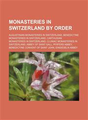 Monasteries in Switzerland by Order Augustinian Monasteries in Switzerland, Benedictine Monasteries in Switzerland,1156132355,9781156132357