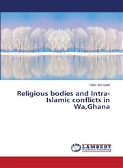 Religious Bodies and Intra-Islamic Conflicts in Wa, Ghana,3659525359,9783659525353