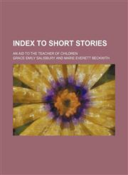 Index to short stories; an aid to the teacher of children,1154457648,9781154457643