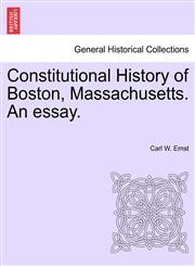 Constitutional History of Boston, Massachusetts. An essay.,1241425043,9781241425043
