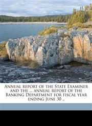 Annual report of the State Examiner and the ... annual report of the Banking Department for fiscal year ending June 30 .. Volume 1924,1149254785,9781149254783