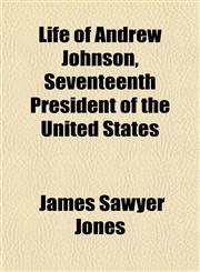 Life of Andrew Johnson, Seventeenth President of the United States,1153002108,9781153002103