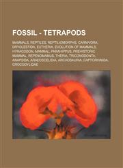 Fossil - Tetrapods Mammals, Reptiles, Reptiliomorphs, Carnivora, Dryolestida, Eutheria, Evolution of mammals, Hyracodon, Mammal, Parahippus, Prehistoric mammal, Repenomamus, Theria, Triconodonta, Anapsida, Araeoscelidia, Archosauria, Captorhinida, Crocod,1234838966,9781234838966