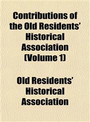 Contributions of the Old Residents' Historical Association (Volume 1),1154671283,9781154671285