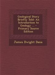 Geological Story Briefly Told An Introduction to Geology ... - Primary Source Edition,1287734839,9781287734833