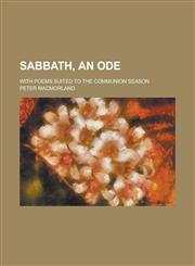Sabbath, an ode; with poems suited to the communion season,1234369028,9781234369026