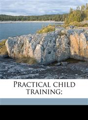 Practical child training;,1171844670,9781171844679