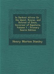 In Darkest Africa Or, the Quest, Rescue, and Retreat of Emin, Governor of Equatoria, Volume 1 - Primary Source Edition,1293541265,9781293541265