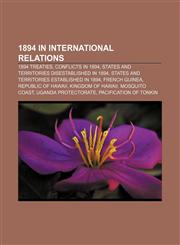 1894 in international relations 1894 treaties, Conflicts in 1894, States and territories disestablished in 1894,115598451X,9781155984513