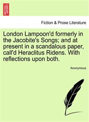 London Lampoon'd formerly in the Jacobite's Songs; and at present in a scandalous paper, call'd Heraclitus Ridens. With reflections upon both.,1241115583,9781241115586
