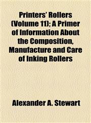 Printers' Rollers (Volume 11); A Primer of Information About the Composition, Manufacture and Care of Inking Rollers,1154539059,9781154539059