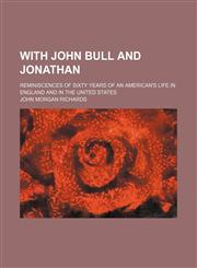With John Bull and Jonathan; reminiscences of sixty years of an American's life in England and in the United States,1150764643,9781150764646