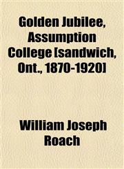 Golden Jubilee, Assumption College [sandwich, Ont., 1870-1920],1152466151,9781152466159