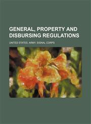 General, property and disbursing regulations,1150772131,9781150772139