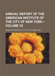 Annual Report of the American Institute of the City of New York (Volume 32),1154138070,9781154138078
