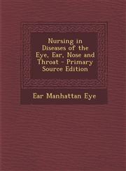 Nursing in Diseases of the Eye, Ear, Nose and Throat - Primary Source Edition,1293648426,9781293648421