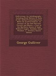 Gulliveriana An Autobiography : Including Brief Notices of Some of the Author'S Contemporaries, Notes On Swift'S Gulliver, an Account of the Duel Between Fawcett and Munro, a Visit to the Northern Scenes of Izaak Walton'S Angler, Rambles About Windsor, a,1294904957,9781294904953