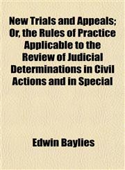 New Trials and Appeals; Or, the Rules of Practice Applicable to the Review of Judicial Determinations in Civil Actions and in Special,1152186477,9781152186477