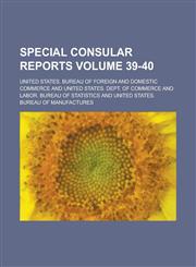 Special Consular Reports Volume 39-40,1230110569,9781230110561