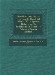 Buddhist Art In Its Relation To Buddhist Ideals, With Special Reference To Buddhism In Japan... - Primary Source Edition,1293078883,9781293078884