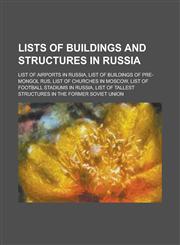Lists of Buildings and Structures in Russia List of Airports in Russia, List of Buildings of Pre-Mongol Rus, List of Churches in Moscow, List of Foot,1156128579,9781156128572