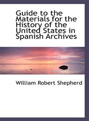 Guide to the Materials for the History of the United States in Spanish Archives,1115582526,9781115582520
