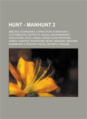 Wikihunt - Manhunt 2 Abilities, Businesses, Characters in Manhunt 2, Cottonmouth, Districts, Drugs, Environmental Executions, Food, Gangs, Green Class Weapons, Homes, Hunters, Inventions, Media, Missions, Missions in Manhunt 2, Pickups, Police, Secrets,,1234787997,9781234787998