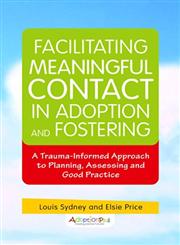Facilitating Meaningful Contact in Adoption and Fostering A Trauma-Informed Approach to Planning, Assessing and Good Practice,1849055084,9781849055086