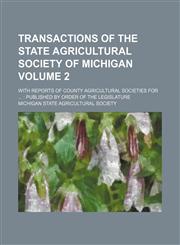 Transactions of the State Agricultural Society of Michigan; with reports of county agricultural societies for   published by order of the legislature Volume 2,1236475461,9781236475466